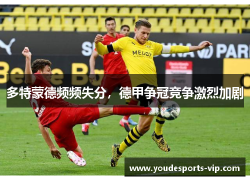 多特蒙德频频失分，德甲争冠竞争激烈加剧