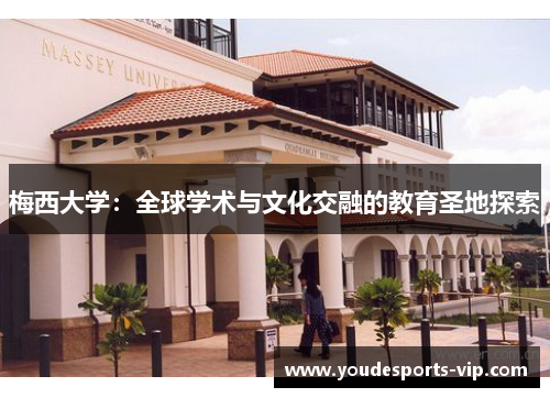 梅西大学:全球学术与文化交融的教育圣地探索 梅西大学:全球学术与文化交融的教育圣地探索
