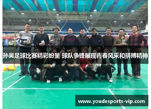 孙吴足球比赛精彩纷呈 球队争锋展现青春风采和拼搏精神 孙吴足球比赛精彩纷呈 球队争锋展现青春风采和拼搏精神