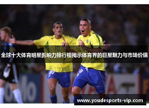全球十大体育明星影响力排行榜揭示体育界的巨星魅力与市场价值