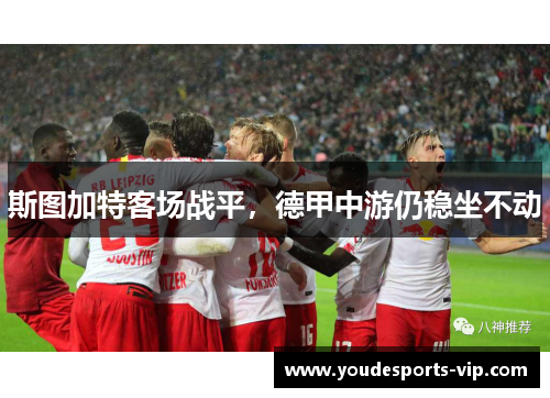 斯图加特客场战平,德甲中游仍稳坐不动 斯图加特客场战平,德甲中游仍稳坐不动