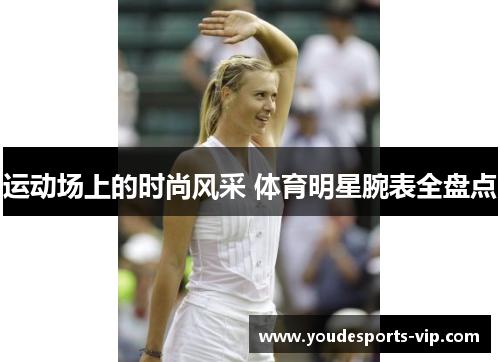 运动场上的时尚风采 体育明星腕表全盘点