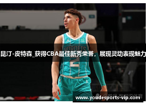 昆汀-皮特森_获得CBA最佳新秀荣誉，展现灵动表现魅力