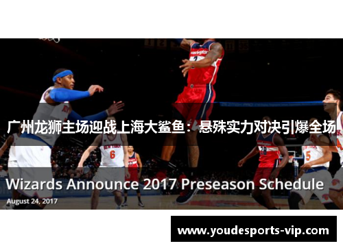 广州龙狮主场迎战上海大鲨鱼：悬殊实力对决引爆全场
