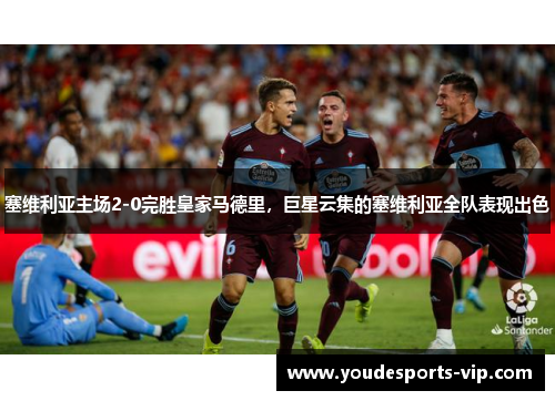 塞维利亚主场2-0完胜皇家马德里，巨星云集的塞维利亚全队表现出色