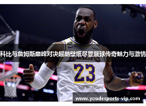 科比与詹姆斯巅峰对决超酷壁纸尽显篮球传奇魅力与激情